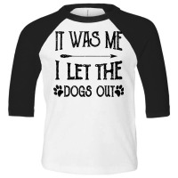 It Was Me I Let The Dogs Out Funny Puppy Lover Gift Tank Top Toddler 3/4 Sleeve Tee | Artistshot