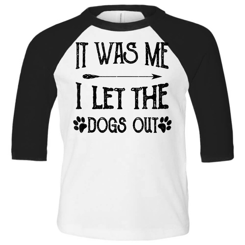 It Was Me I Let The Dogs Out Funny Puppy Lover Gift Tank Top Toddler 3/4 Sleeve Tee | Artistshot