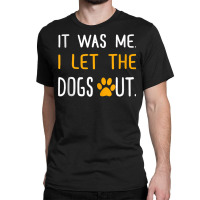 It Was Me I Let The Dogs Out T Shirt Tank Top Classic T-shirt | Artistshot