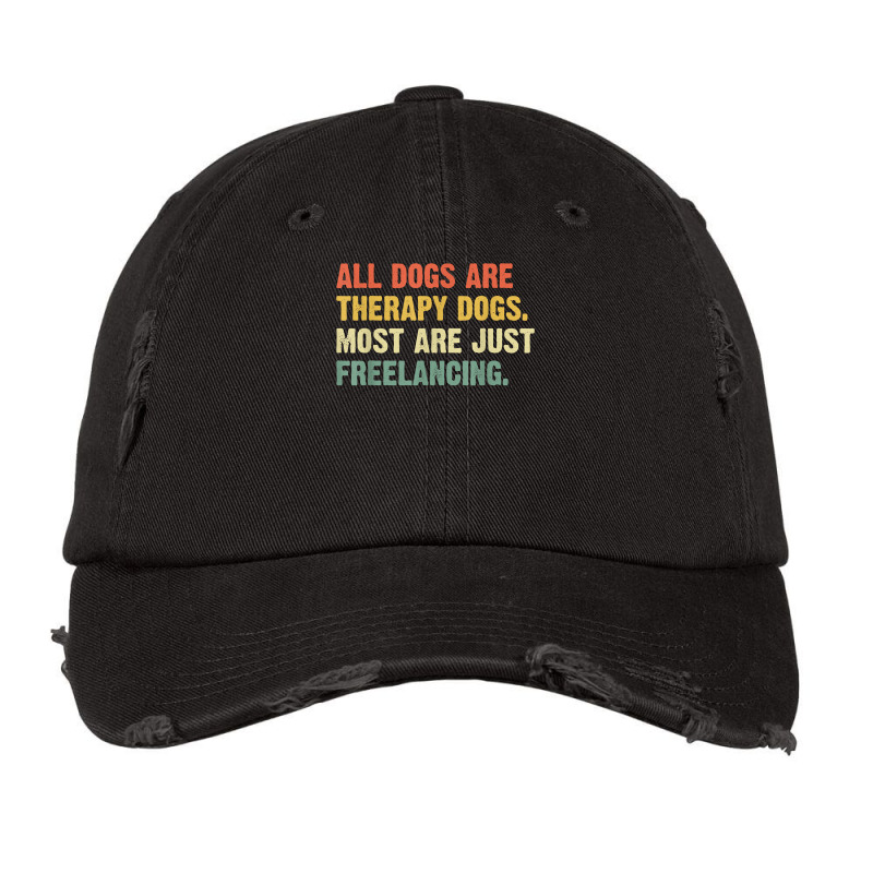 All Dogs Are Therapy Dogs Most Are Just Freelancing T Shirt Vintage Cap by maionexzweddel1i | Artistshot