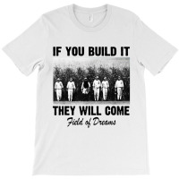 If You Build It They Will Come Field T-shirt | Artistshot