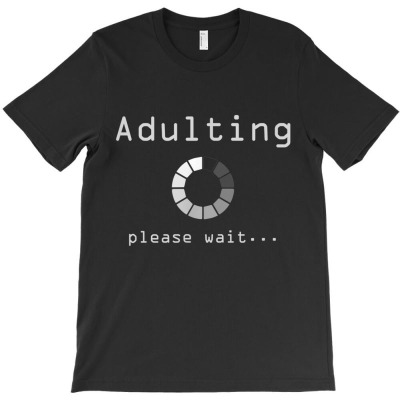 Adulting Please Wait T-shirt Designed By Bariteau Hannah
