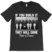 If You Build It They Will Come Field T-shirt | Artistshot