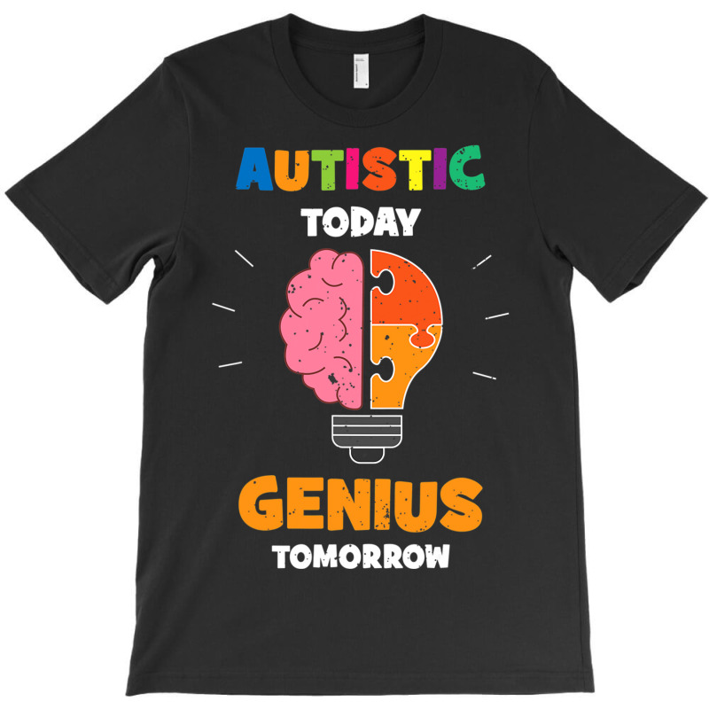 Autistic Today Genius Tomorrow Autism Awareness T-Shirt by mrlee | Artistshot