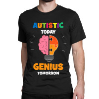 Autistic Today Genius Tomorrow Autism Awareness Classic T-shirt | Artistshot