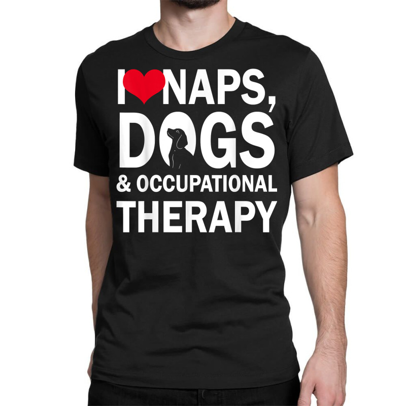 I Love Naps Dogs & Occupational Therapy Gifts T Shirt T Shirt Classic T-shirt by maionexzweddel1i | Artistshot