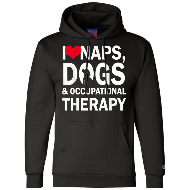 I Love Naps Dogs & Occupational Therapy Gifts T Shirt T Shirt Champion Hoodie by maionexzweddel1i | Artistshot