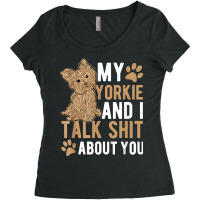 My Yorkie And I Talk Shit About You Yorkshire Dog Lover Gift T Shirt Women's Triblend Scoop T-shirt | Artistshot