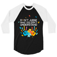 Dont Judge What You Dont Understand Autism Awareness Day 3/4 Sleeve Shirt | Artistshot