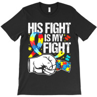 His Fight Is My Fight Autism Awareness And Support T-shirt | Artistshot