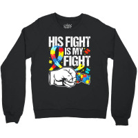 His Fight Is My Fight Autism Awareness And Support Crewneck Sweatshirt | Artistshot