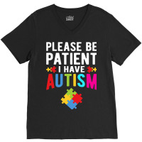 I Have Autism Please Be Patient Autism Awareness Day V-neck Tee | Artistshot