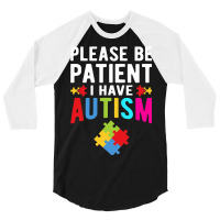 I Have Autism Please Be Patient Autism Awareness Day 3/4 Sleeve Shirt | Artistshot