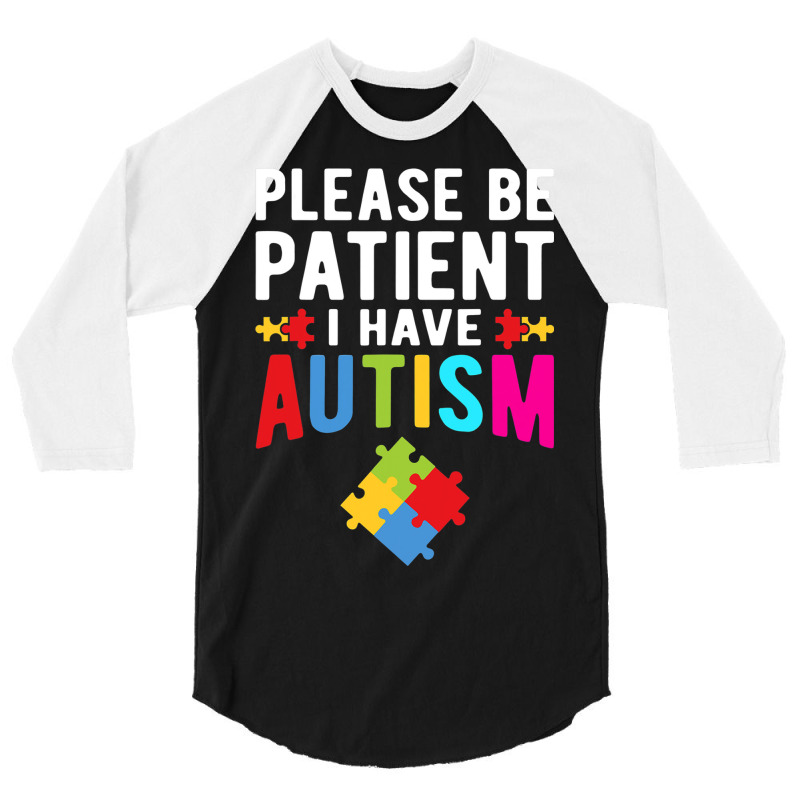 I Have Autism Please Be Patient Autism Awareness Day 3/4 Sleeve Shirt by mrlee | Artistshot