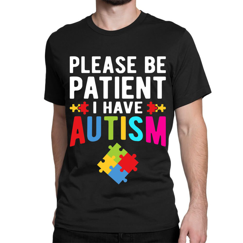 I Have Autism Please Be Patient Autism Awareness Day Classic T-shirt by mrlee | Artistshot