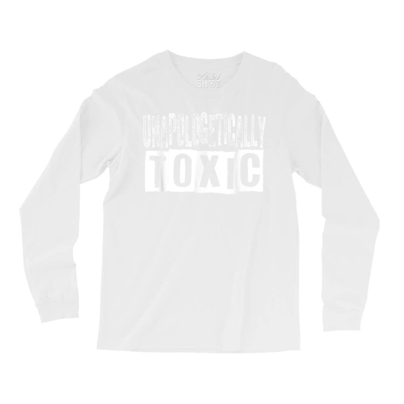 Unapologetically Toxic T Shirt Long Sleeve Shirts by James William | Artistshot