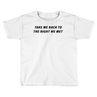 Take Me Back To The Night We Met Toddler T-shirt | Artistshot