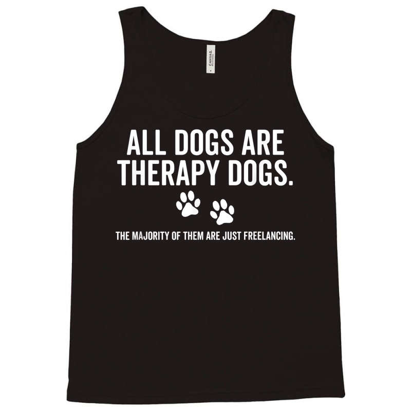 All Dogs Are Therapy Dogs Most Just Freelance Pet Lover Cute T Shirt Tank Top by maionexzweddel1i | Artistshot