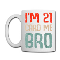 I'm 21 Card Me Bro Birthday Funny 21st Birthday 21 Years Old T Shirt Coffee Mug | Artistshot