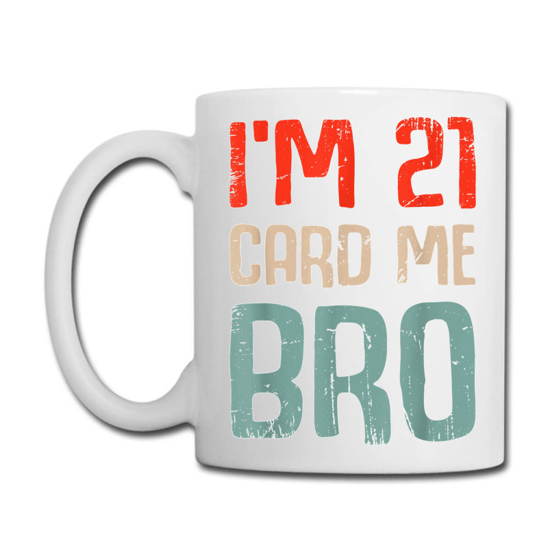 I'm 21 Card Me Bro Birthday Funny 21st Birthday 21 Years Old T Shirt Coffee Mug | Artistshot