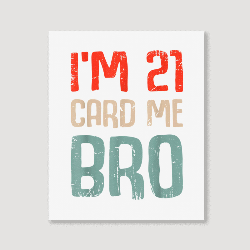 I'm 21 Card Me Bro Birthday Funny 21st Birthday 21 Years Old T Shirt Portrait Canvas Print | Artistshot