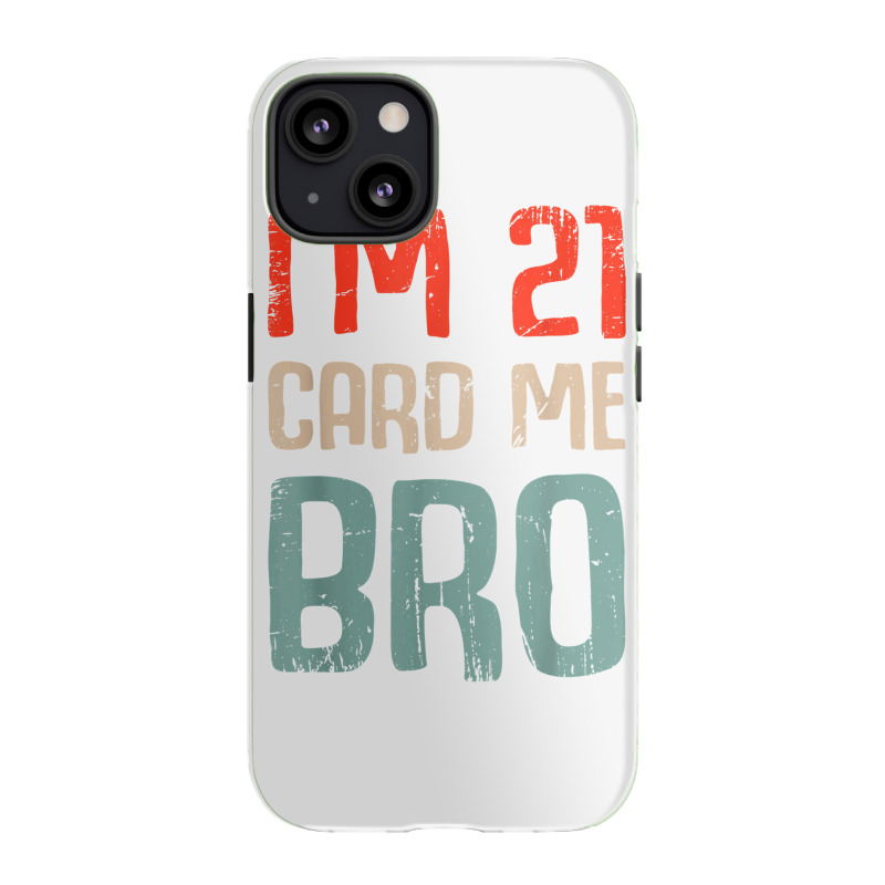 I'm 21 Card Me Bro Birthday Funny 21st Birthday 21 Years Old T Shirt Iphone 13 Case | Artistshot