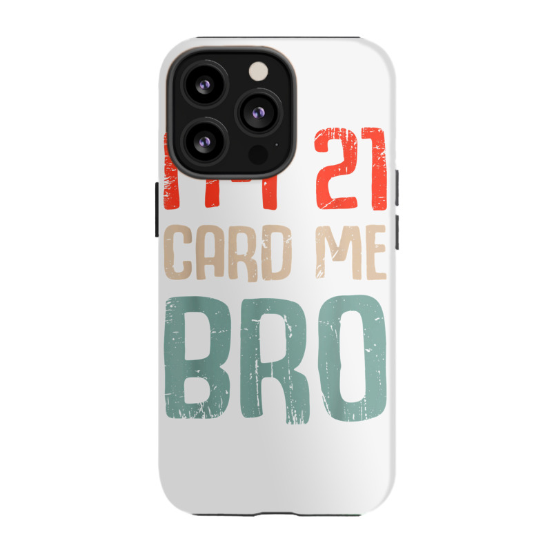 I'm 21 Card Me Bro Birthday Funny 21st Birthday 21 Years Old T Shirt Iphone 13 Pro Case | Artistshot