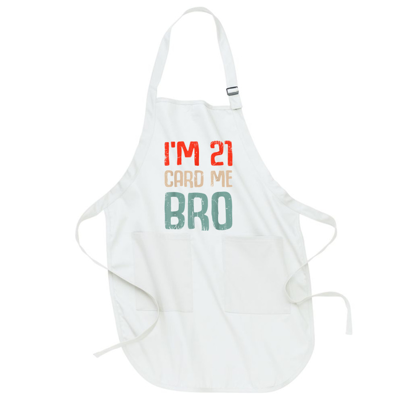 I'm 21 Card Me Bro Birthday Funny 21st Birthday 21 Years Old T Shirt Full-length Apron | Artistshot