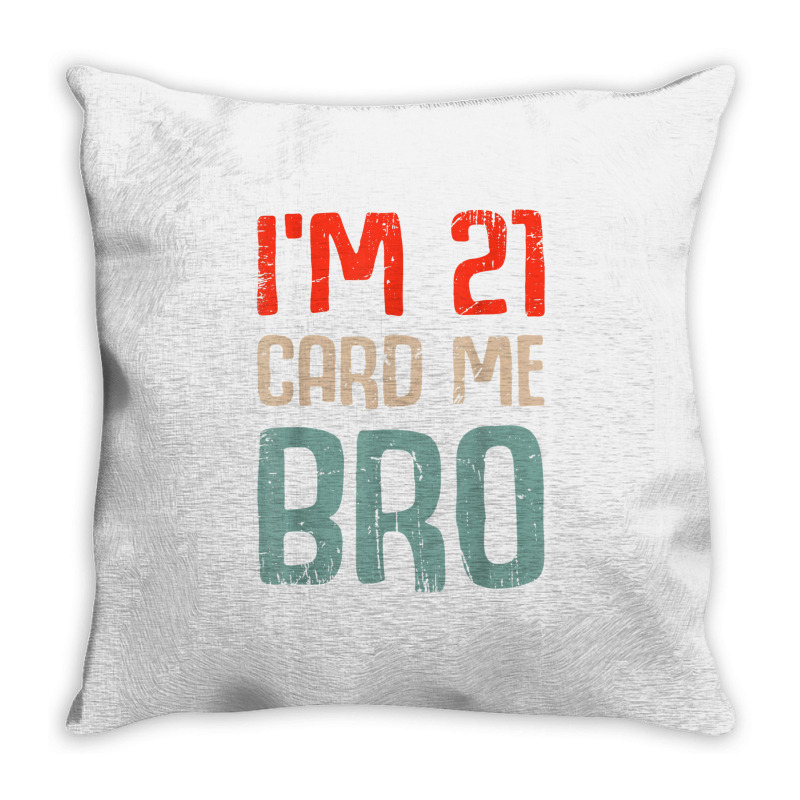 I'm 21 Card Me Bro Birthday Funny 21st Birthday 21 Years Old T Shirt Throw Pillow | Artistshot