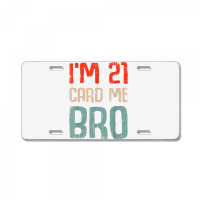 I'm 21 Card Me Bro Birthday Funny 21st Birthday 21 Years Old T Shirt License Plate | Artistshot