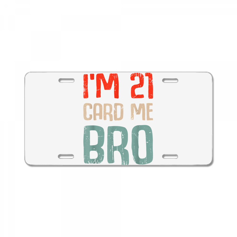 I'm 21 Card Me Bro Birthday Funny 21st Birthday 21 Years Old T Shirt License Plate | Artistshot