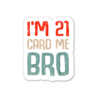 I'm 21 Card Me Bro Birthday Funny 21st Birthday 21 Years Old T Shirt Sticker | Artistshot