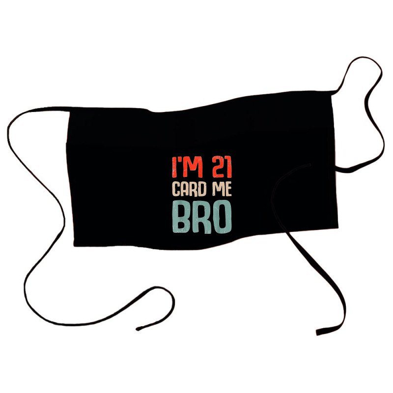 I'm 21 Card Me Bro Birthday Funny 21st Birthday 21 Years Old T Shirt Waist Apron | Artistshot