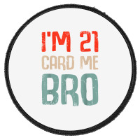 I'm 21 Card Me Bro Birthday Funny 21st Birthday 21 Years Old T Shirt Round Patch | Artistshot