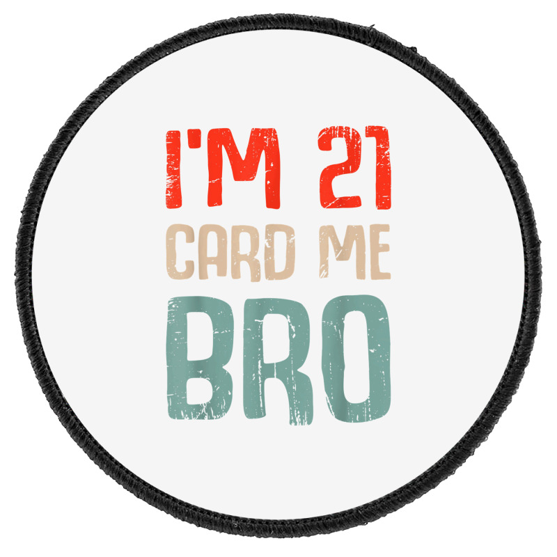 I'm 21 Card Me Bro Birthday Funny 21st Birthday 21 Years Old T Shirt Round Patch | Artistshot