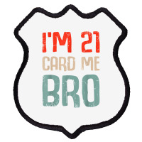 I'm 21 Card Me Bro Birthday Funny 21st Birthday 21 Years Old T Shirt Shield Patch | Artistshot