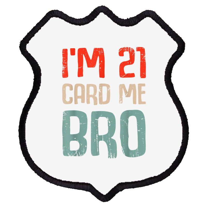 I'm 21 Card Me Bro Birthday Funny 21st Birthday 21 Years Old T Shirt Shield Patch | Artistshot