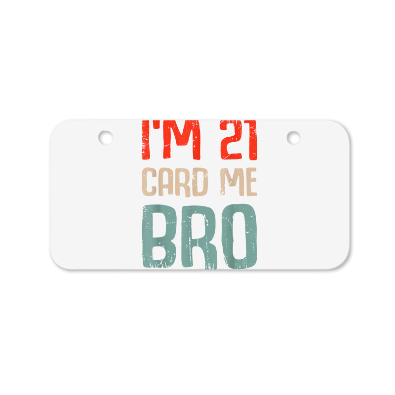 I'm 21 Card Me Bro Birthday Funny 21st Birthday 21 Years Old T Shirt Bicycle License Plate | Artistshot