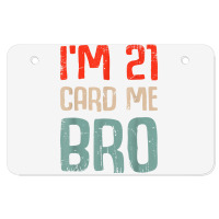 I'm 21 Card Me Bro Birthday Funny 21st Birthday 21 Years Old T Shirt Atv License Plate | Artistshot