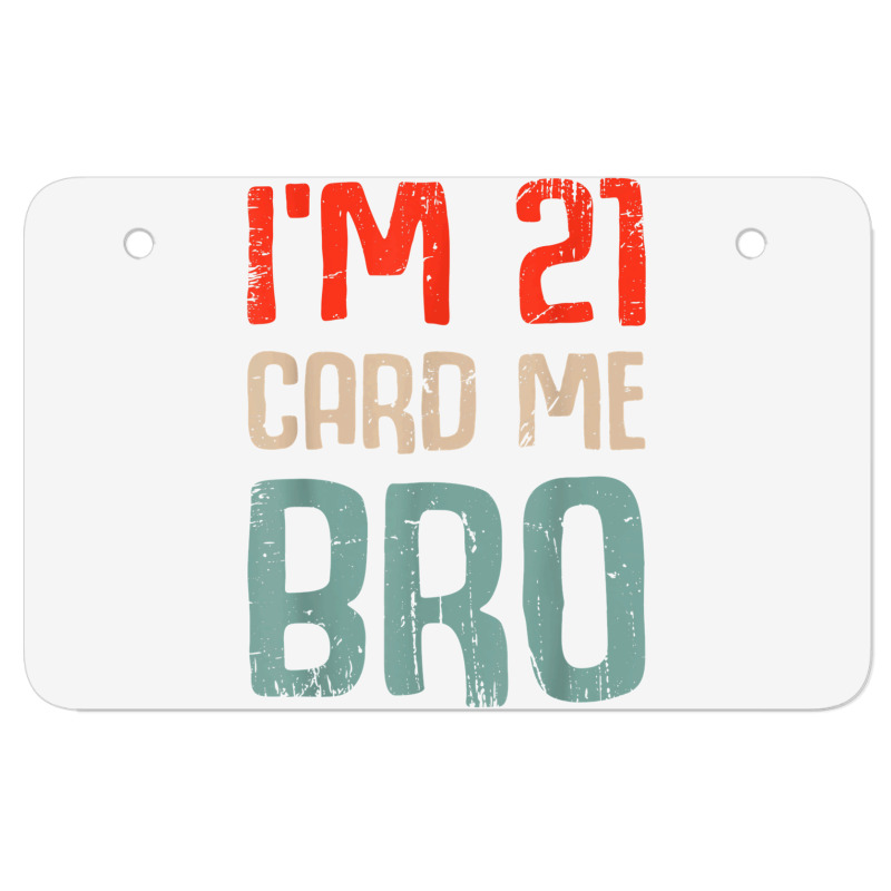 I'm 21 Card Me Bro Birthday Funny 21st Birthday 21 Years Old T Shirt Atv License Plate | Artistshot