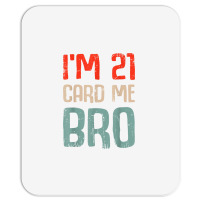 I'm 21 Card Me Bro Birthday Funny 21st Birthday 21 Years Old T Shirt Mousepad | Artistshot