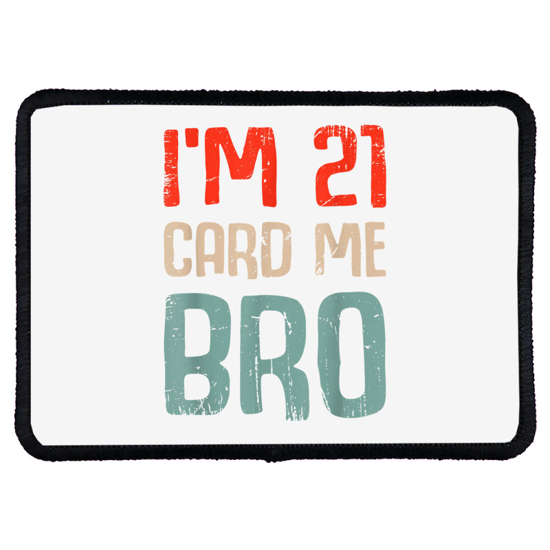 I'm 21 Card Me Bro Birthday Funny 21st Birthday 21 Years Old T Shirt Rectangle Patch | Artistshot