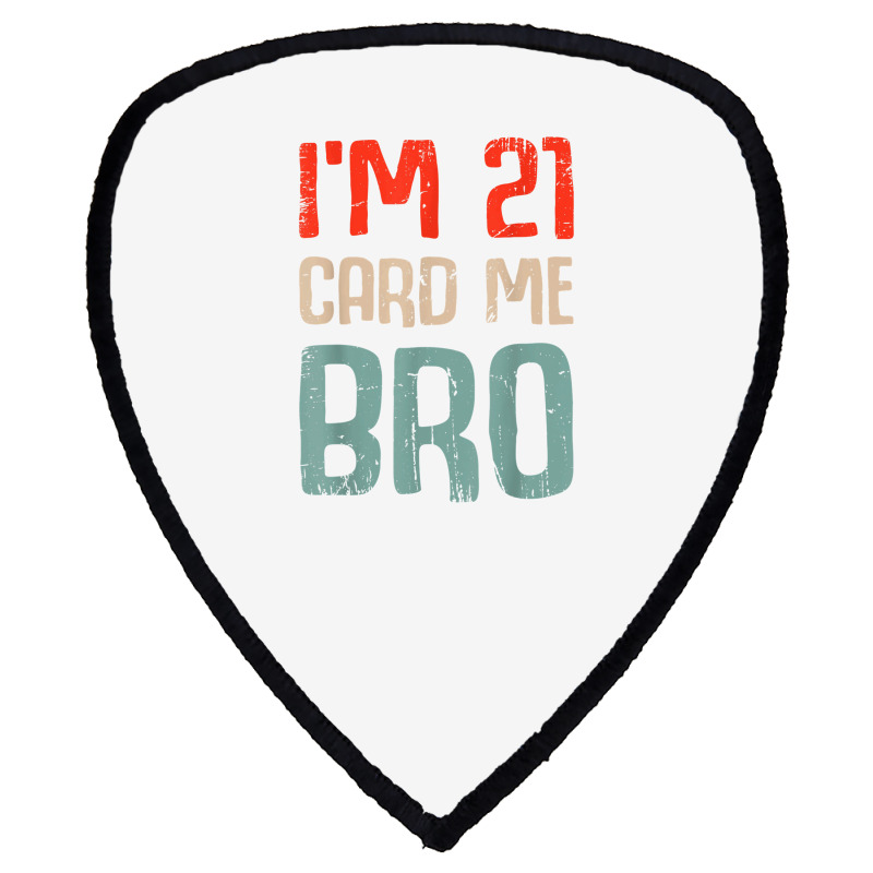 I'm 21 Card Me Bro Birthday Funny 21st Birthday 21 Years Old T Shirt Shield S Patch | Artistshot