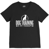 Dog Training Is My Therapy, Dog Trainers Agility Dogs T Shirt V-neck Tee | Artistshot