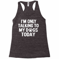 Im Only Talking To My Dogs Today T Shirt Dog Lover Pet Owner T Shirt Racerback Tank | Artistshot