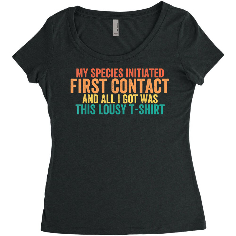 My Species Initiated First Contact And All I Got Was This T Shirt Women's Triblend Scoop T-shirt by weltzjharrasw | Artistshot