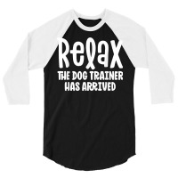 Service Dog Trainer Shirt Relax The Dog Trainer Has Arrived T Shirt 3/4 Sleeve Shirt | Artistshot