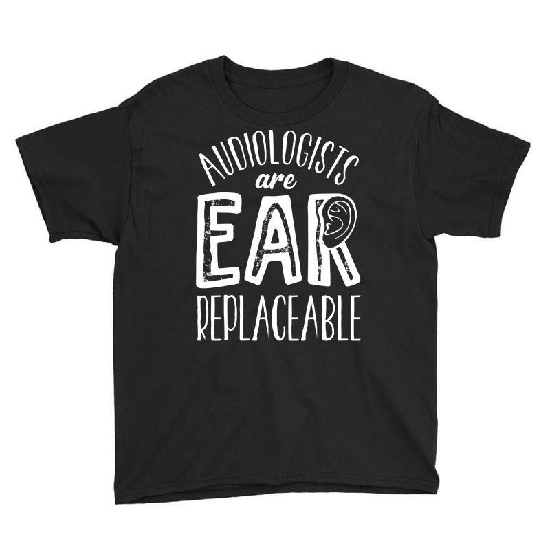 Audiology T  Shirt Audiology Pediatric Audiologist Are Ear  Replaceabl Youth Tee by reichelzakary488 | Artistshot