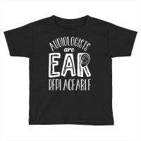 Audiology T  Shirt Audiology Pediatric Audiologist Are Ear  Replaceabl Toddler T-shirt | Artistshot