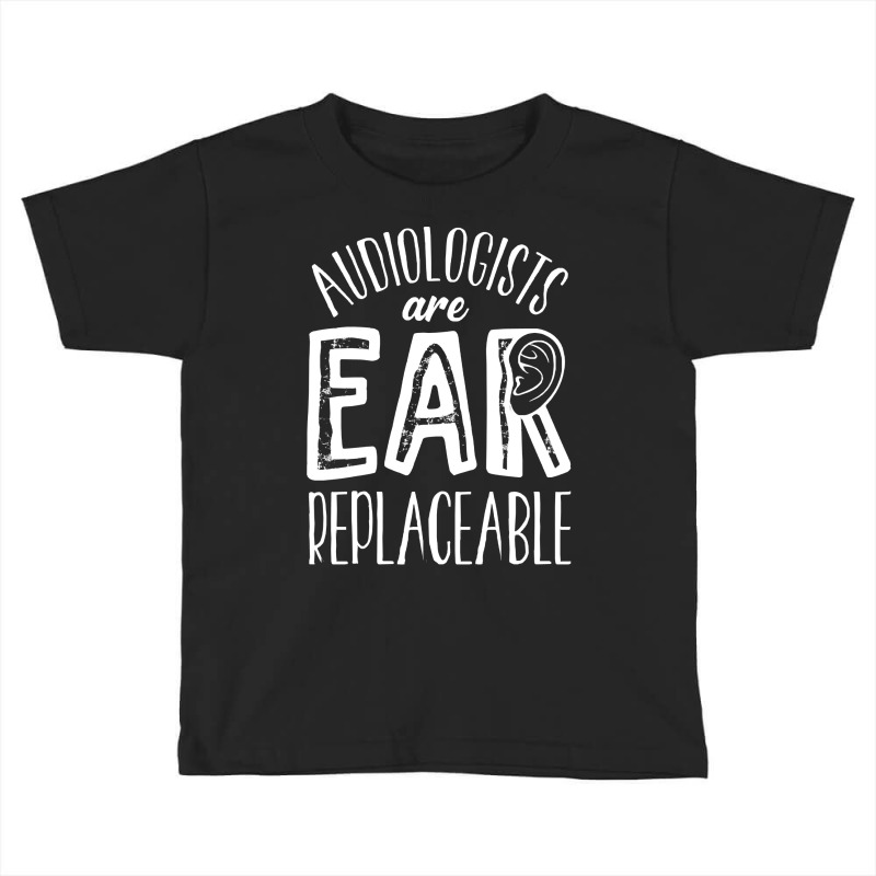 Audiology T  Shirt Audiology Pediatric Audiologist Are Ear  Replaceabl Toddler T-shirt by reichelzakary488 | Artistshot